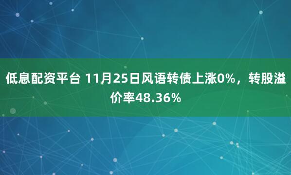 低息配资平台 11月25日风语转债上涨0%，转股溢价率48.36%